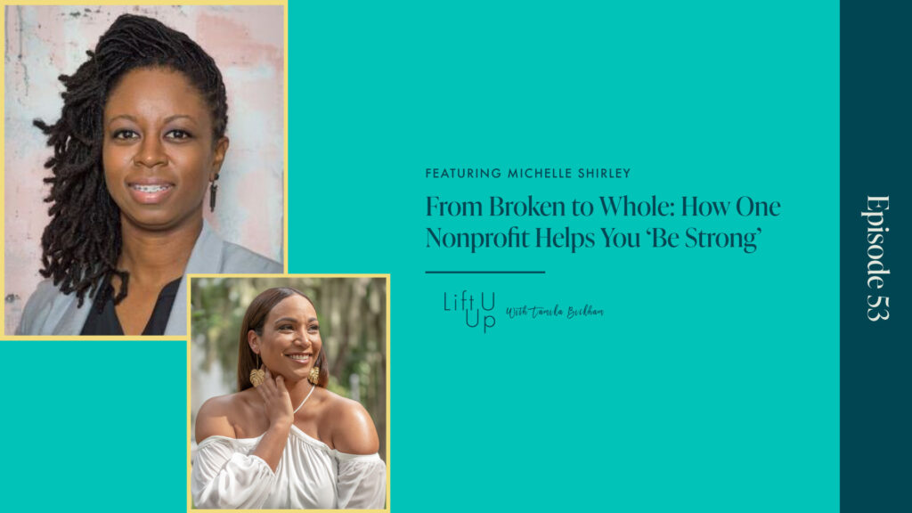 From Broken To Whole: How One Nonprofit Helps You ‘Be Strong’ with Michelle Shirley